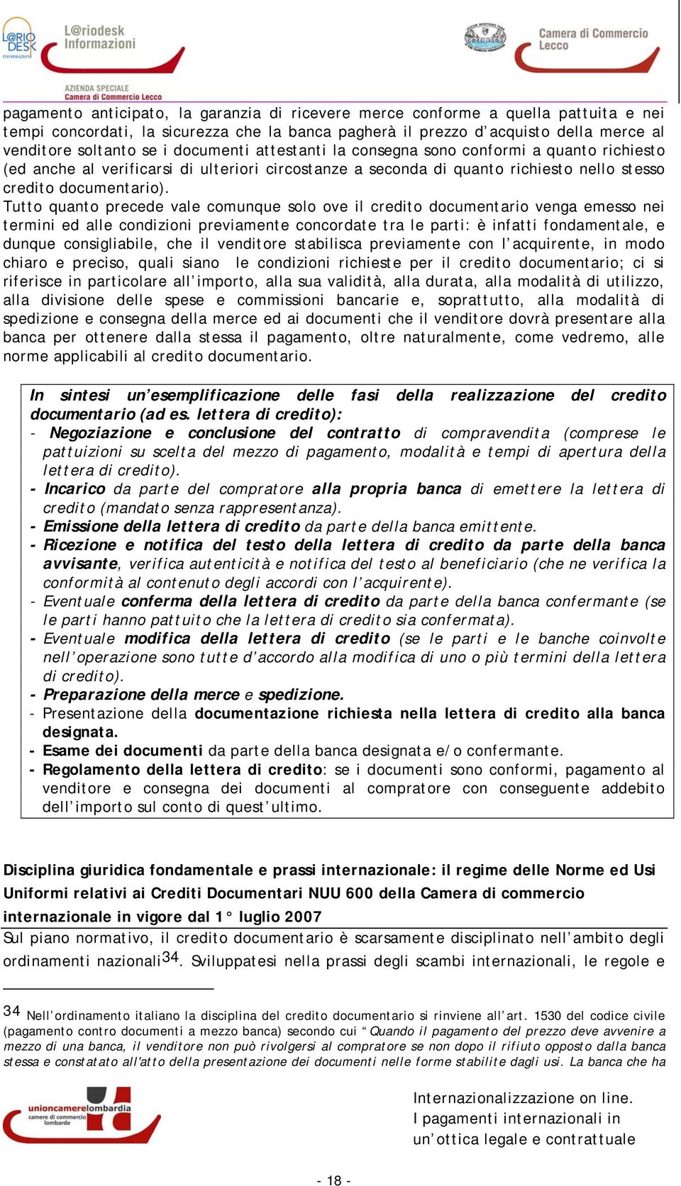 Tutto quanto precede vale comunque solo ove il credito documentario venga emesso nei termini ed alle condizioni previamente concordate tra le parti: è infatti fondamentale, e dunque consigliabile,