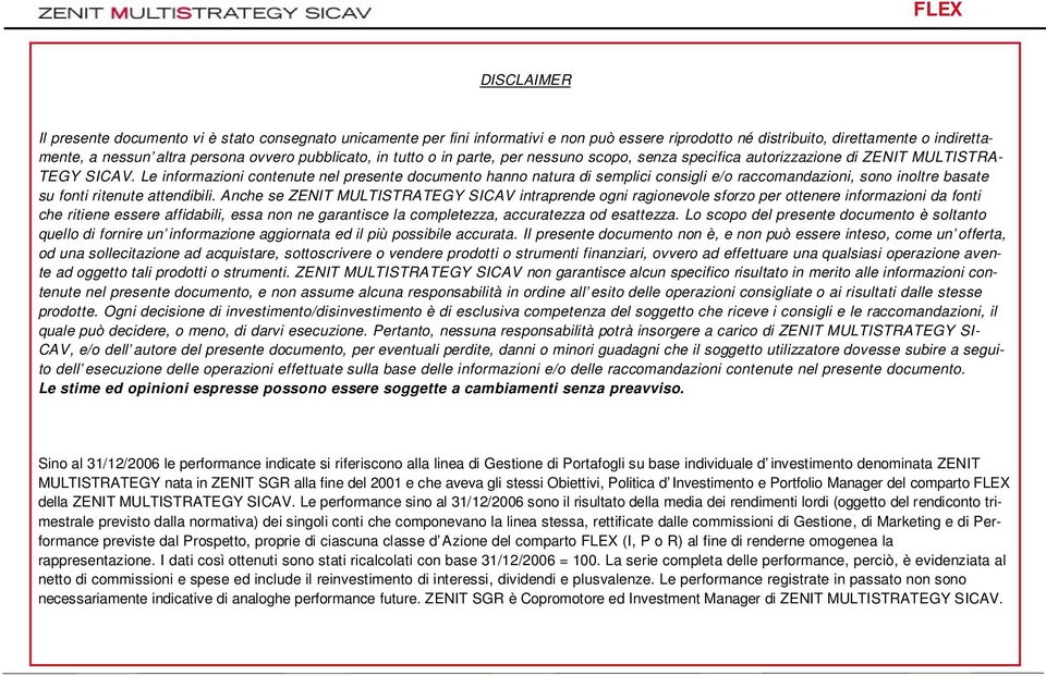 Le informazioni contenute nel presente documento hanno natura di semplici consigli e/o raccomandazioni, sono inoltre basate su fonti ritenute attendibili.