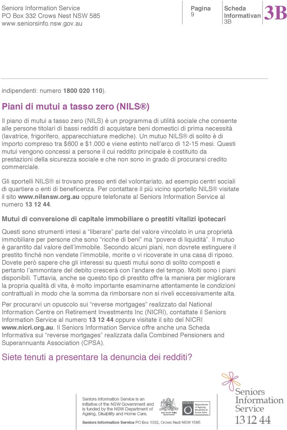 necessità (lavatrice, frigorifero, apparecchiature mediche). Un mutuo NILS di solito è di importo compreso tra $600 e $1.000 e viene estinto nell arco di 12-15 mesi.