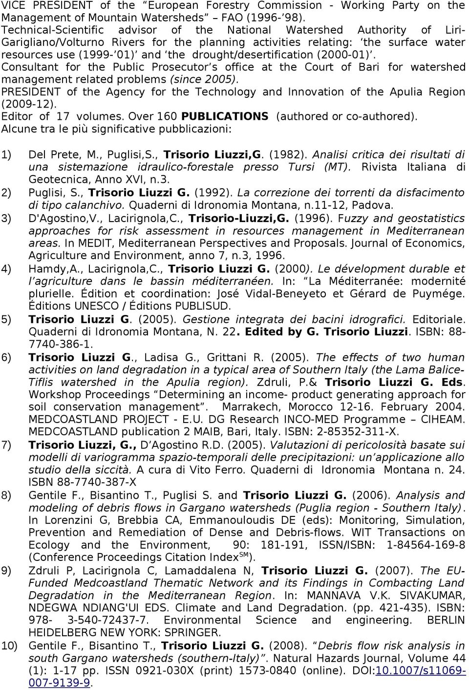 drought/desertification (2000-01). Consultant for the Public Prosecutor s office at the Court of Bari for watershed management related problems (since 2005).