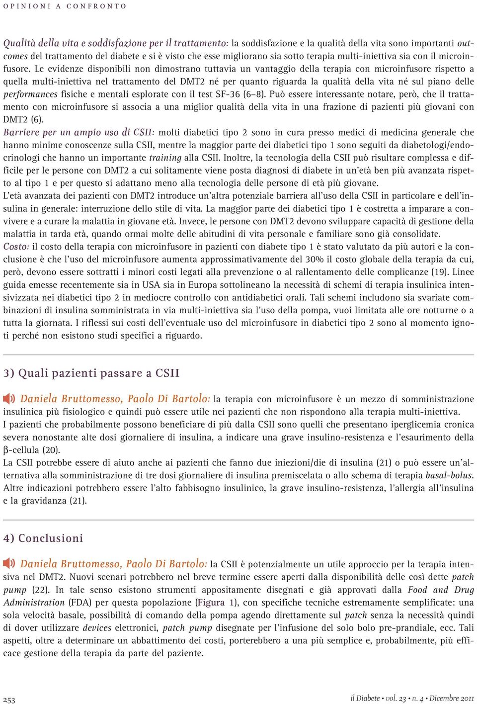 Le evidenze disponibili non dimostrano tuttavia un vantaggio della terapia con microinfusore rispetto a quella multi-iniettiva nel trattamento del DMT2 né per quanto riguarda la qualità della vita né