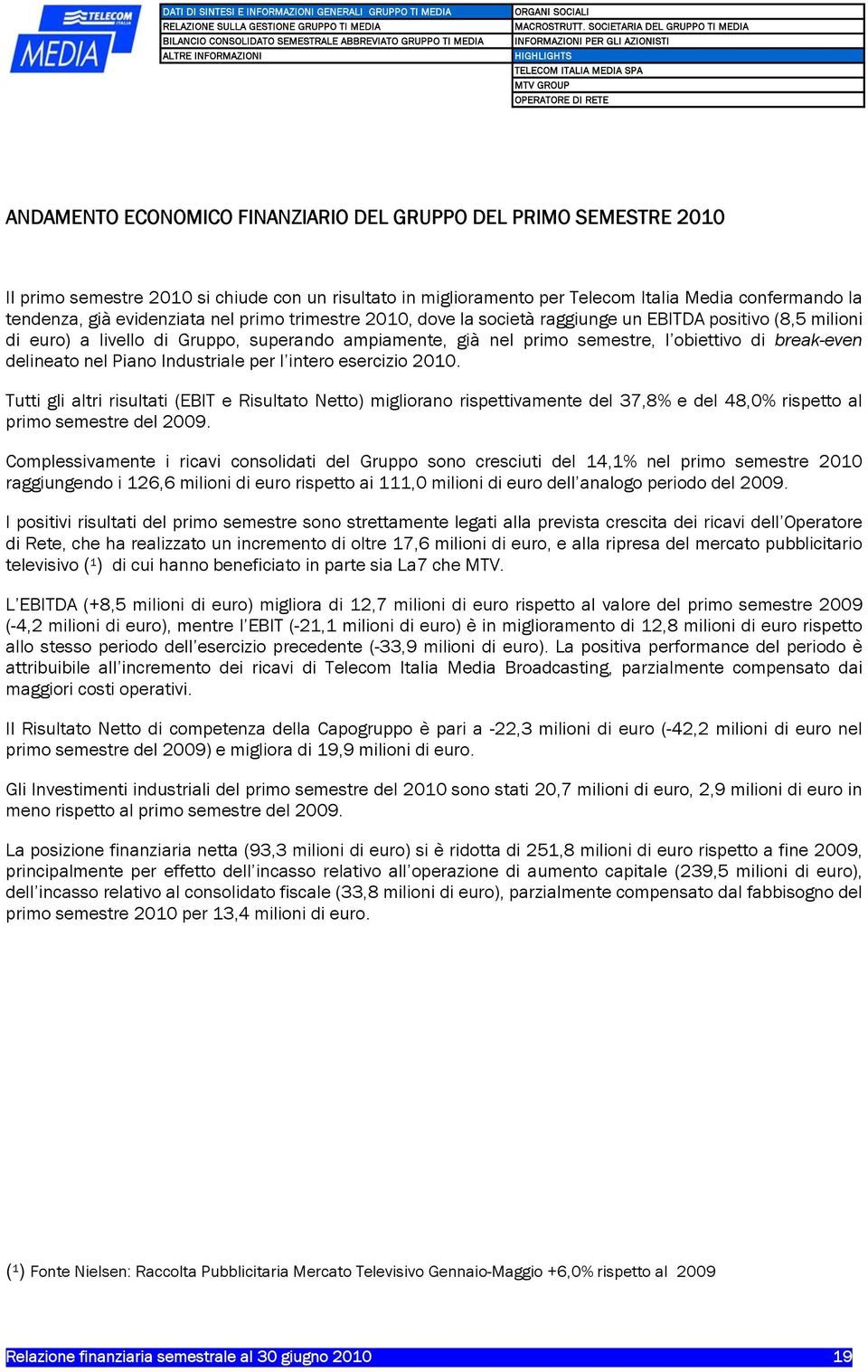 primo semestre 2010 si chiude con un risultato in miglioramento per Telecom Italia Media confermando la tendenza, già evidenziata nel primo trimestre 2010, dove la società raggiunge un EBITDA
