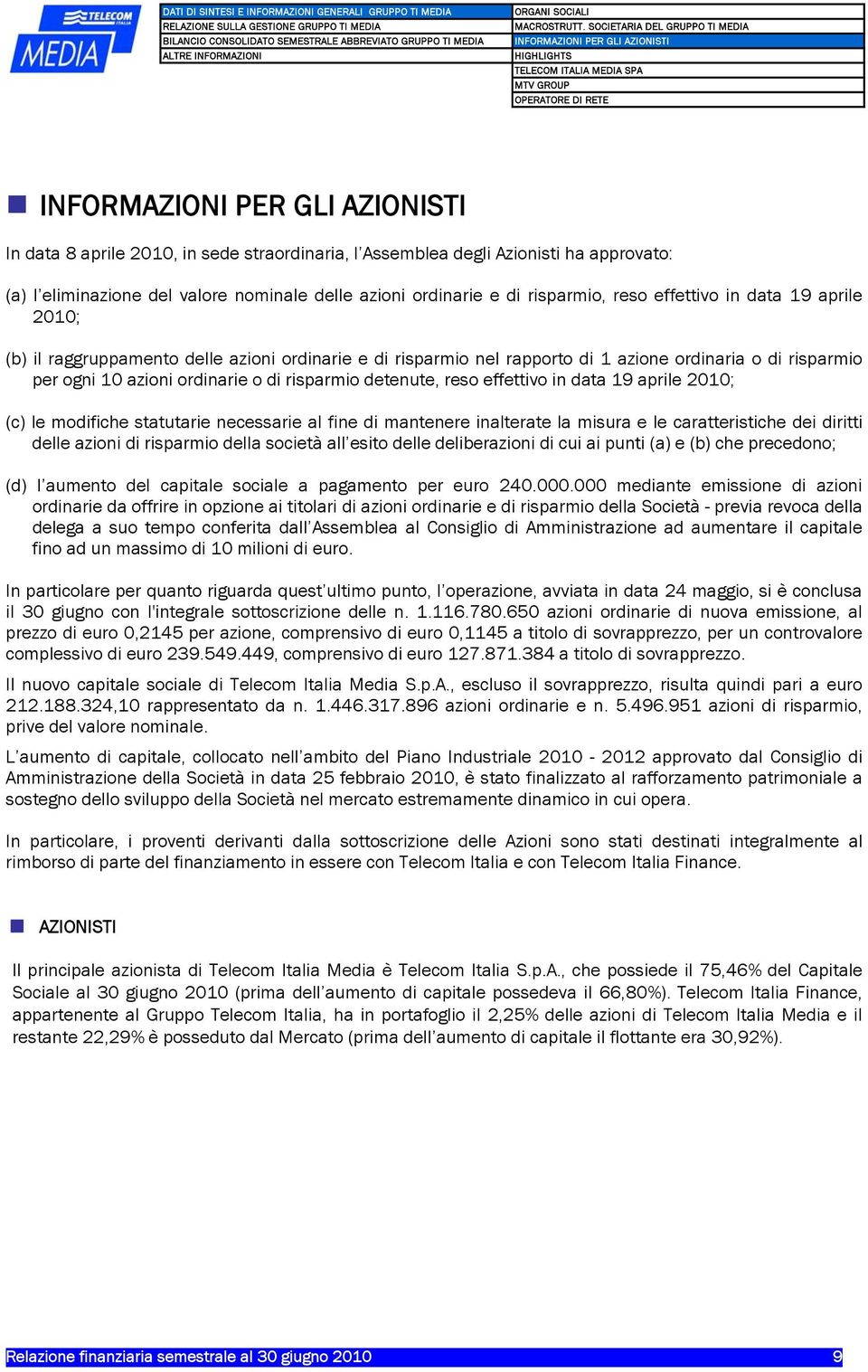 straordinaria, l Assemblea degli Azionisti ha approvato: (a) l eliminazione del valore nominale delle azioni ordinarie e di risparmio, reso effettivo in data 19 aprile 2010; (b) il raggruppamento