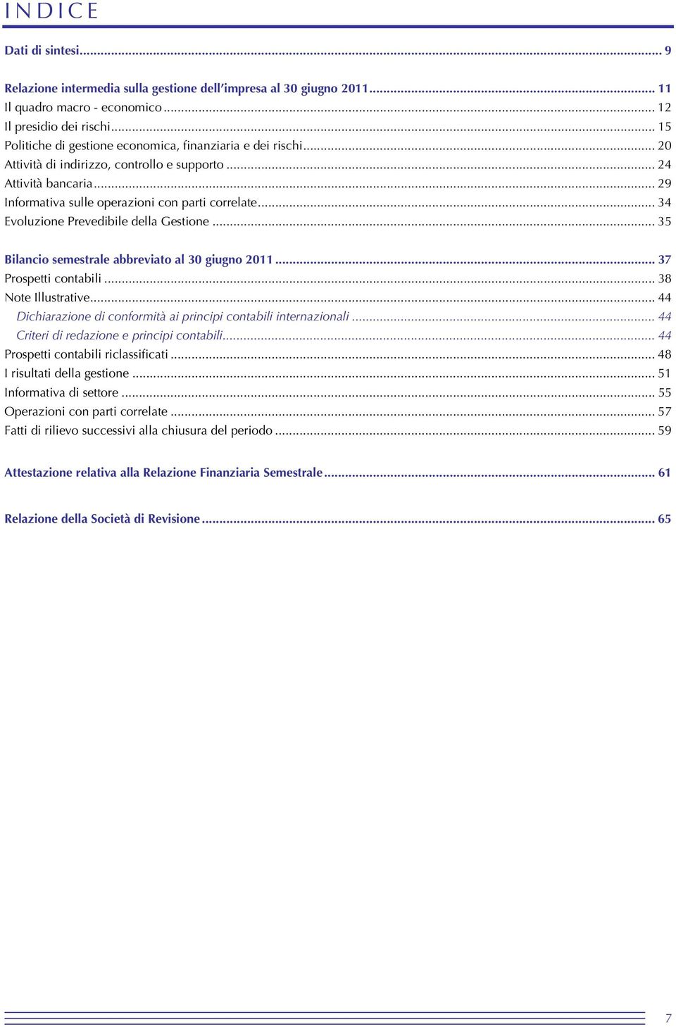 .. 34 Evoluzione Prevedibile della Gestione... 35 Bilancio semestrale abbreviato al 30 giugno 2011... 37 Prospetti contabili... 38 Note Illustrative.