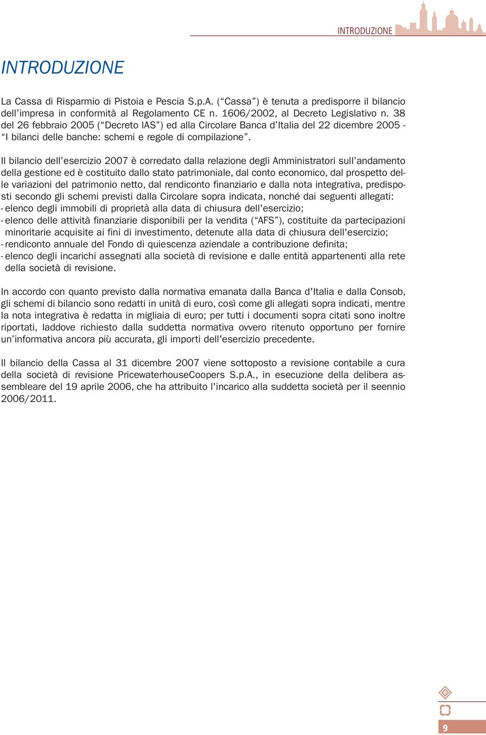 Il bilancio dell esercizio 2007 è corredato dalla relazione degli Amministratori sull andamento della gestione ed è costituito dallo stato patrimoniale, dal conto economico, dal prospetto delle