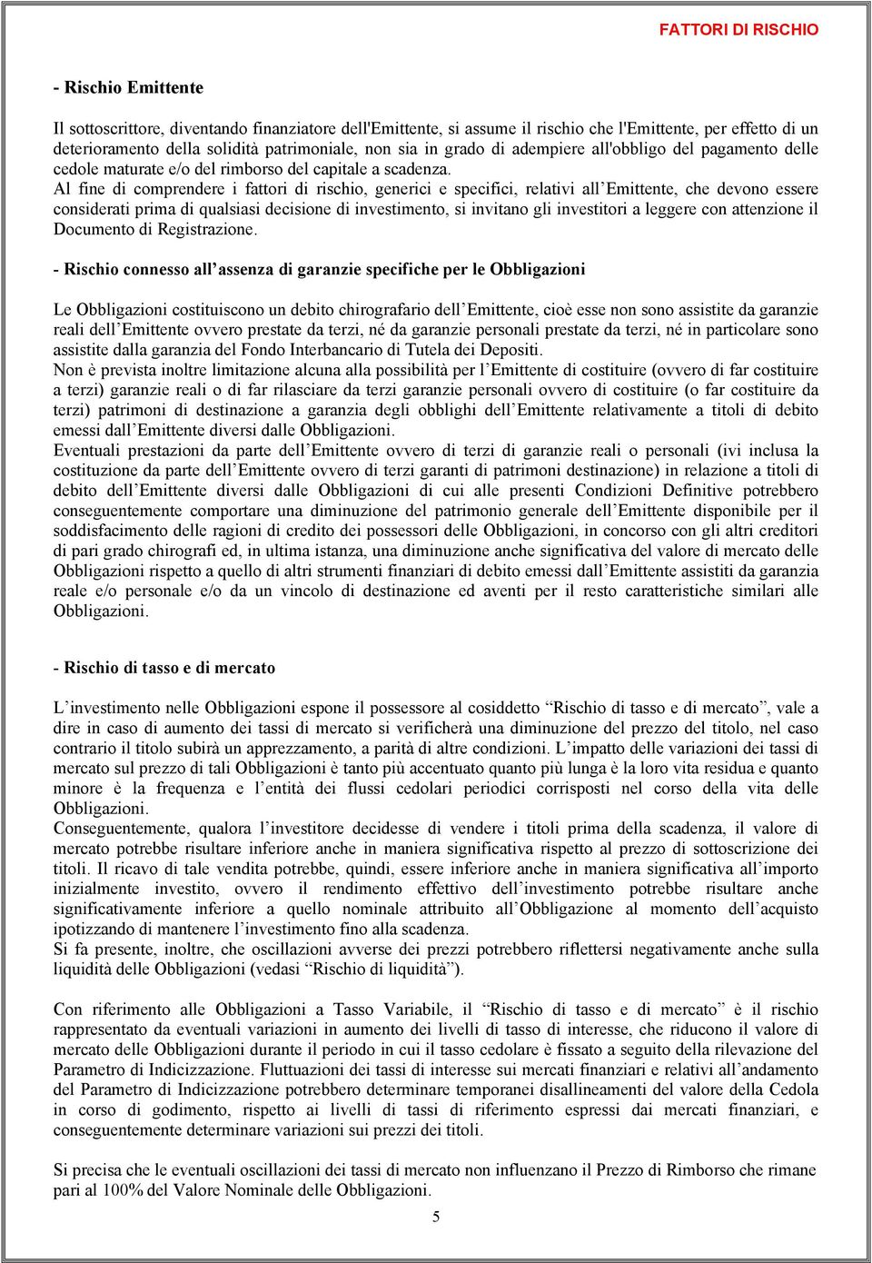 Al fine di comprendere i fattori di rischio, generici e specifici, relativi all Emittente, che devono essere considerati prima di qualsiasi decisione di investimento, si invitano gli investitori a