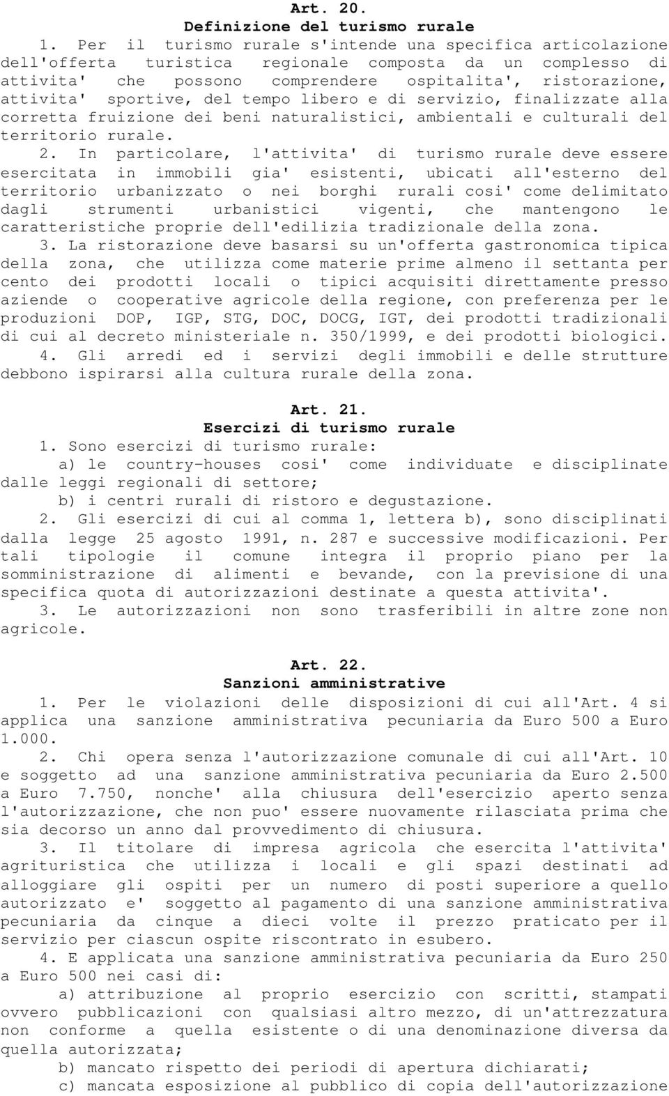 sportive, del tempo libero e di servizio, finalizzate alla corretta fruizione dei beni naturalistici, ambientali e culturali del territorio rurale. 2.