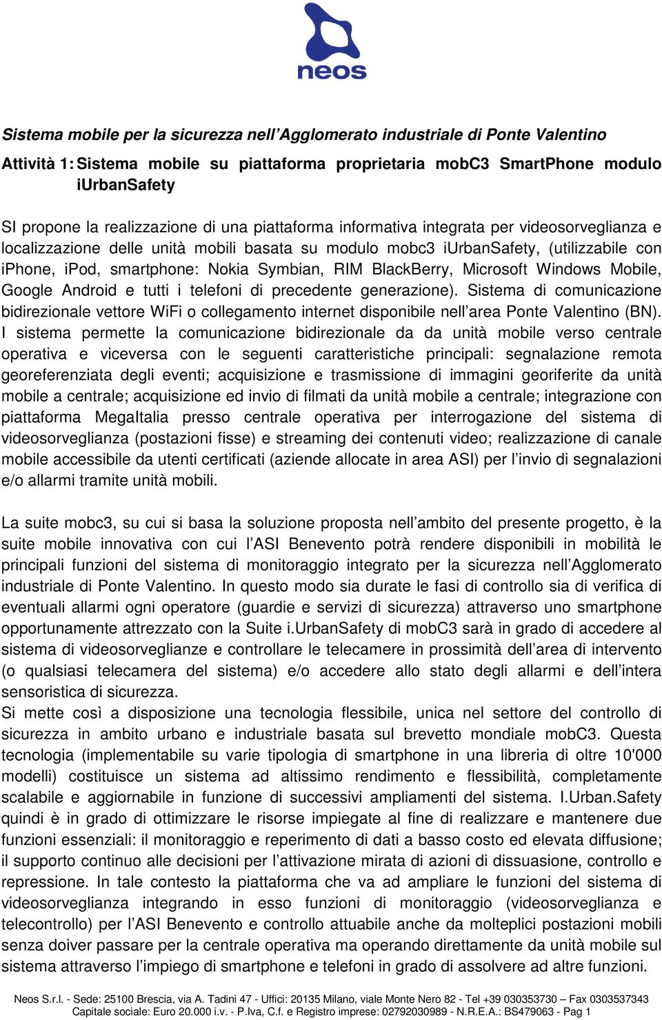 BlackBerry, Microsoft Windows Mobile, Google Android e tutti i telefoni di precedente generazione).