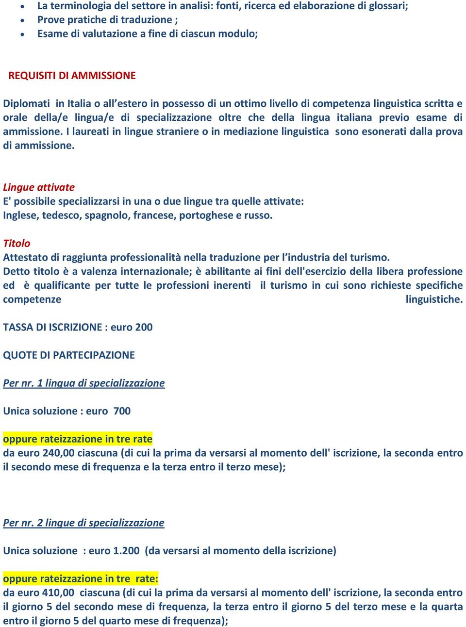 I laureati in lingue straniere o in mediazione linguistica sono esonerati dalla prova di ammissione.