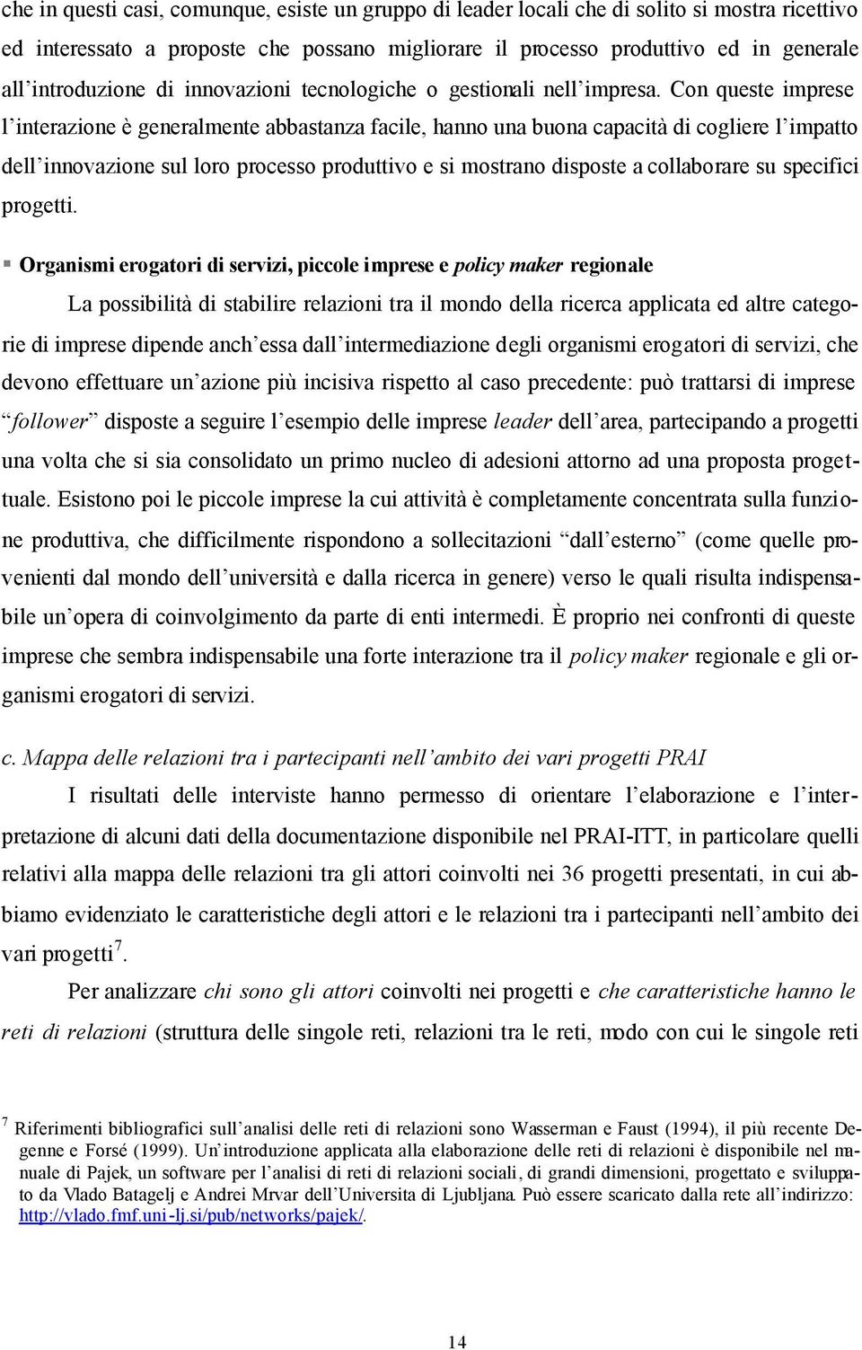 Con queste imprese l interazione è generalmente abbastanza facile, hanno una buona capacità di cogliere l impatto dell innovazione sul loro processo produttivo e si mostrano disposte a collaborare su