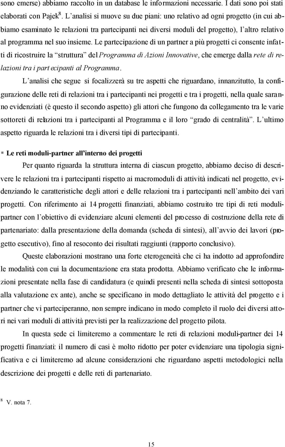 Le partecipazione di un partner a più progetti ci consente infatti di ricostruire la struttura del Programma di Azioni Innovative, che emerge dalla rete di relazioni tra i part ecipanti al Programma.