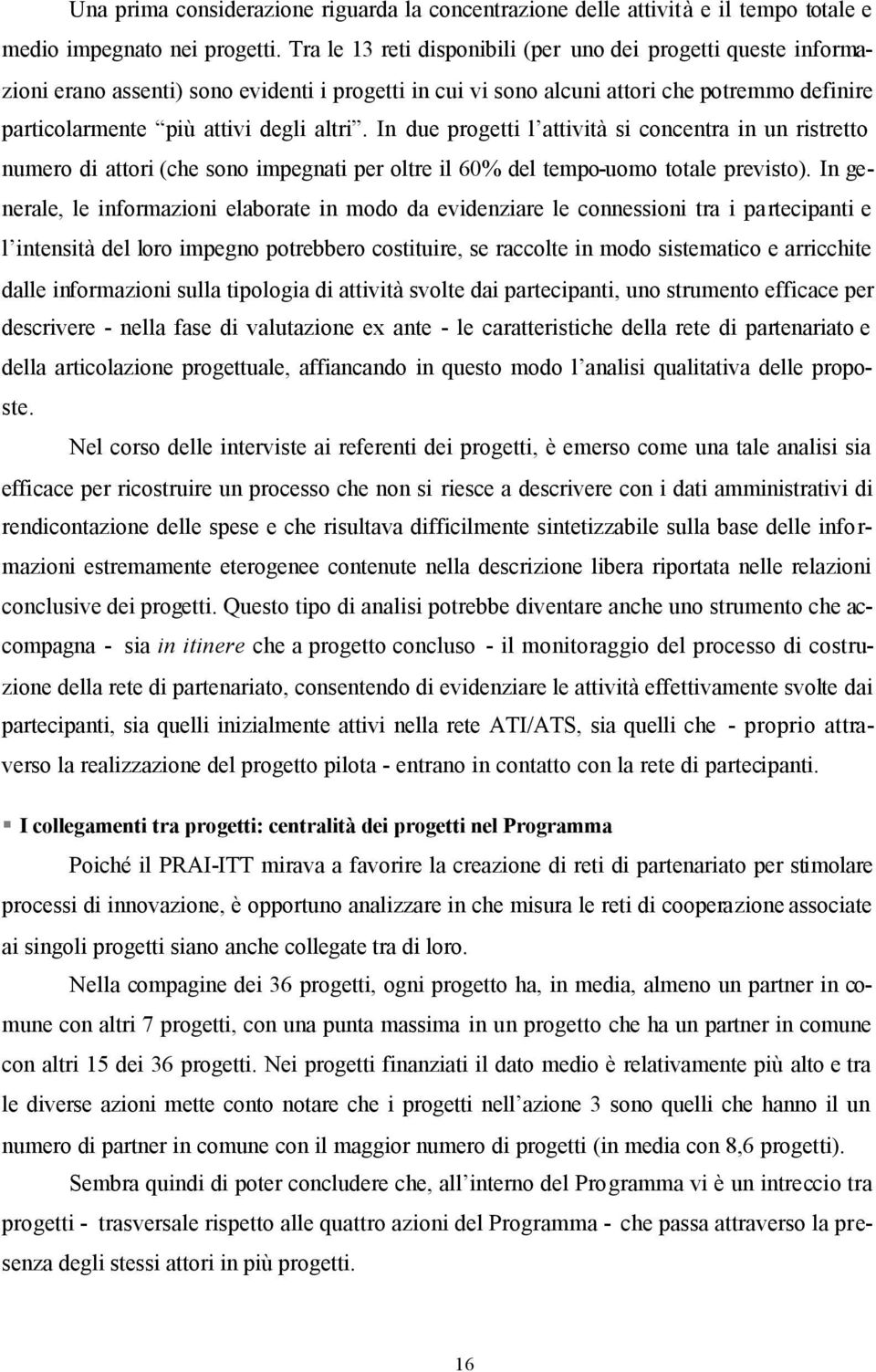 In due progetti l attività si concentra in un ristretto numero di attori (che sono impegnati per oltre il 60% del tempo-uomo totale previsto).