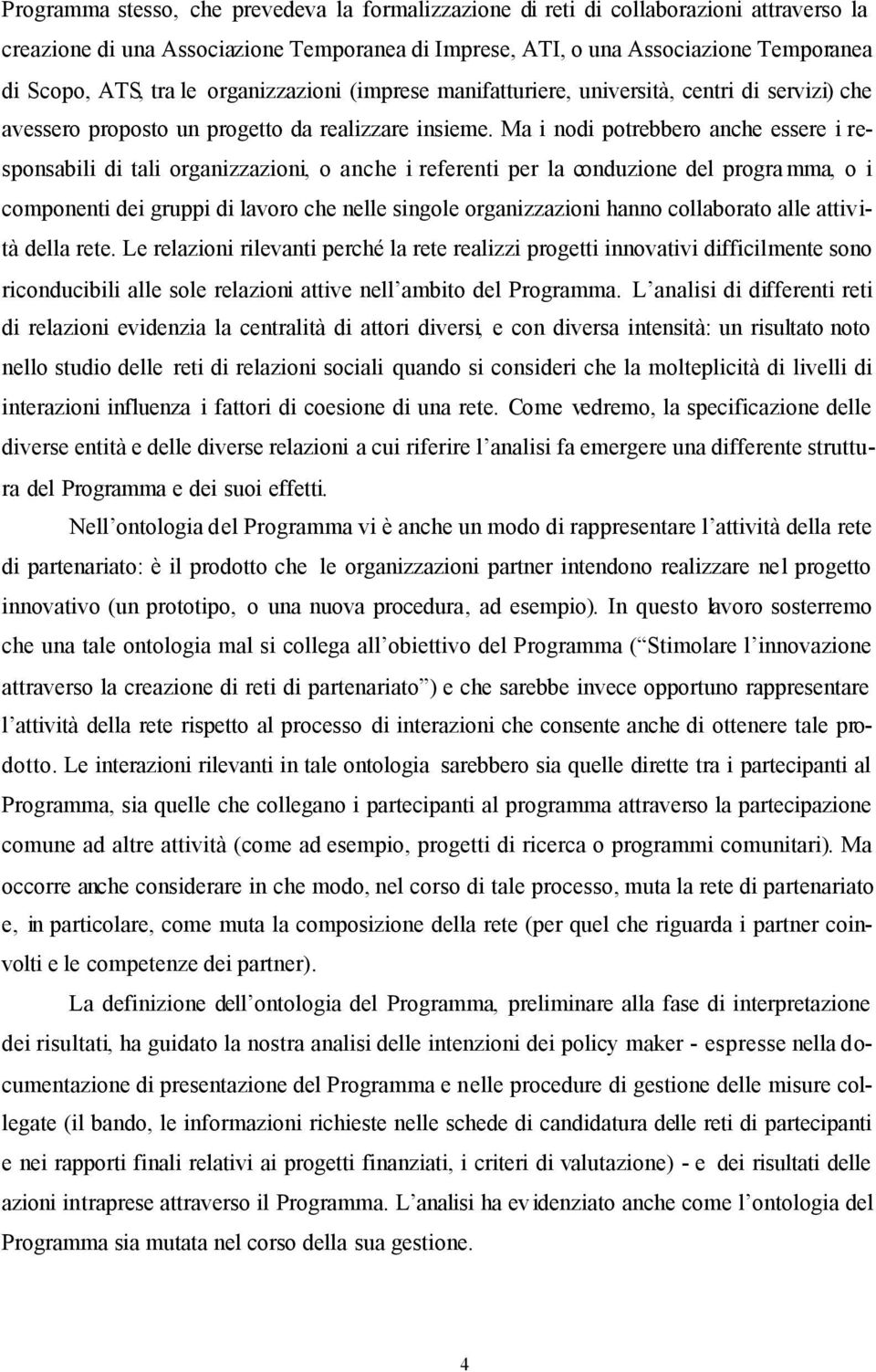 Ma i nodi potrebbero anche essere i responsabili di tali organizzazioni, o anche i referenti per la conduzione del progra mma, o i componenti dei gruppi di lavoro che nelle singole organizzazioni