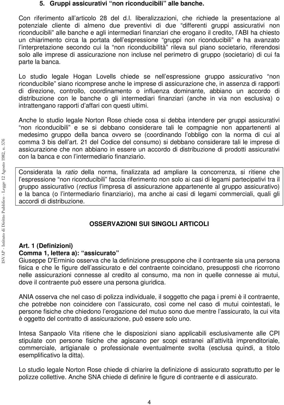 riconducibili alle banche e agli intermediari finanziari che erogano il credito, l ABI ha chiesto un chiarimento circa la portata dell espressione gruppi non riconducibili e ha avanzato l