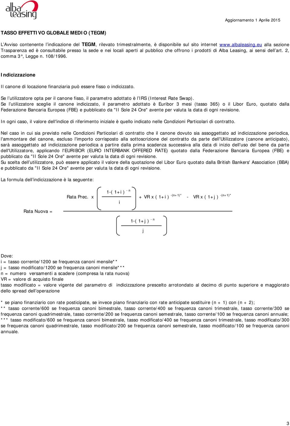 Indicizzazione Il canone di locazione finanziaria può essere fisso o indicizzato. Se l utilizzatore opta per il canone fisso, il parametro adottato è l IRS (Interest Rate Swap).