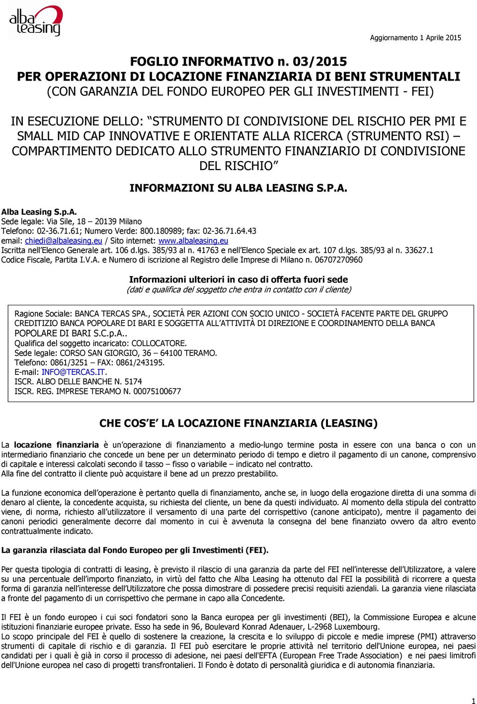 SMALL MID CAP INNOVATIVE E ORIENTATE ALLA RICERCA (STRUMENTO RSI) COMPARTIMENTO DEDICATO ALLO STRUMENTO FINANZIARIO DI CONDIVISIONE DEL RISCHIO INFORMAZIONI SU ALBA LEASING S.P.A. Alba Leasing S.p.A. Sede legale: Via Sile, 18 20139 Milano Telefono: 02-36.