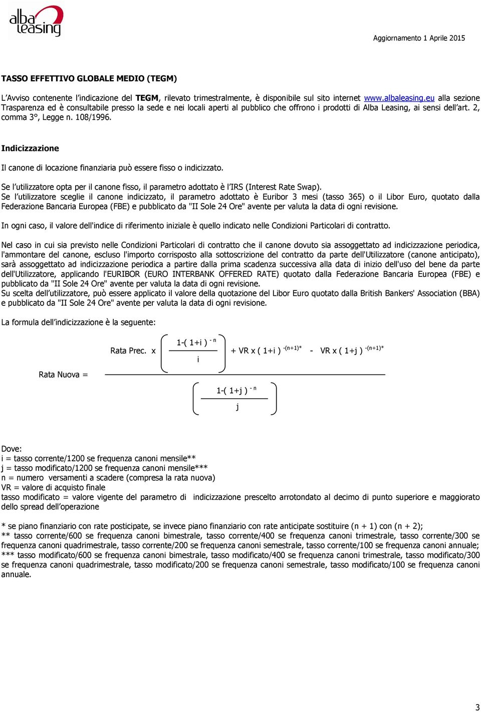 Indicizzazione Il canone di locazione finanziaria può essere fisso o indicizzato. Se l utilizzatore opta per il canone fisso, il parametro adottato è l IRS (Interest Rate Swap).