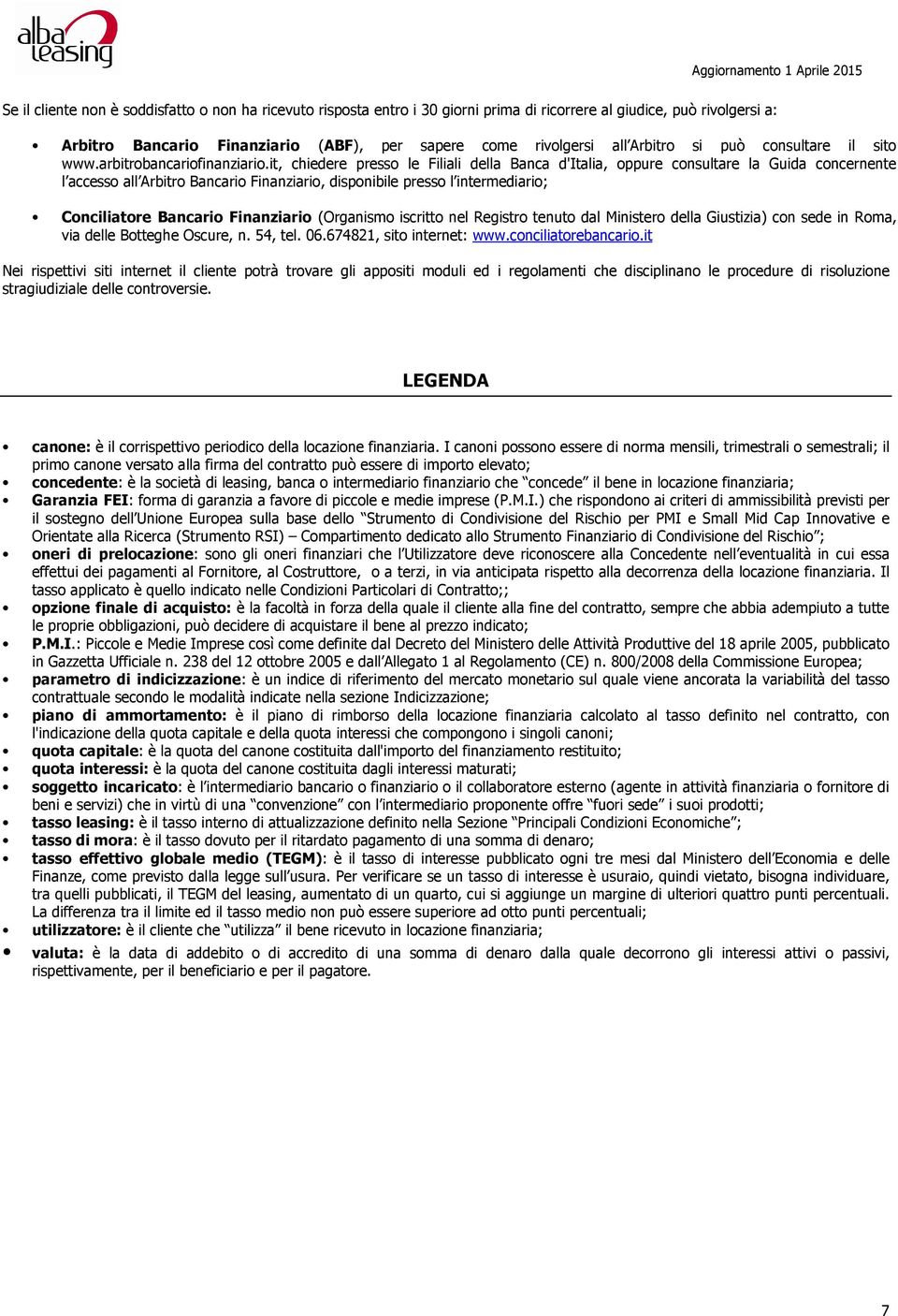 it, chiedere presso le Filiali della Banca d'italia, oppure consultare la Guida concernente l accesso all Arbitro Bancario Finanziario, disponibile presso l intermediario; Conciliatore Bancario