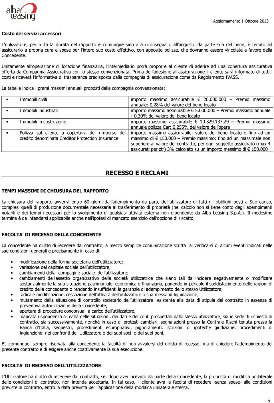 Unitamente all operazione di locazione finanziaria, l intermediario potrà proporre al cliente di aderire ad una copertura assicurativa offerta da Compagnia Assicurativa con lo stesso convenzionata.