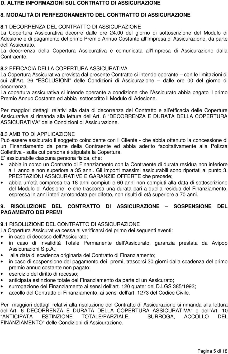 00 del giorno di sottoscrizione del Modulo di Adesione e di pagamento del primo Premio Annuo Costante all Impresa di Assicurazione, da parte dell Assicurato.