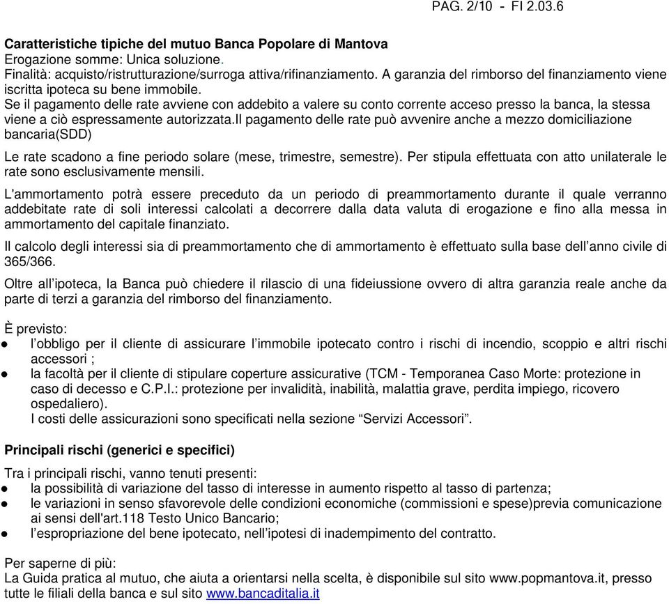 Se il pagamento delle rate avviene con addebito a valere su conto corrente acceso presso la banca, la stessa viene a ciò espressamente autorizzata.