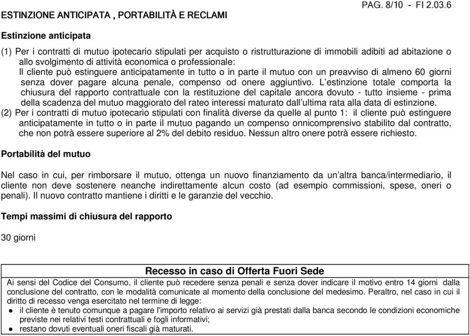 Il cliente può estinguere anticipatamente in tutto o in parte il mutuo con un preavviso di almeno 60 giorni senza dover pagare alcuna penale, compenso od onere aggiuntivo.