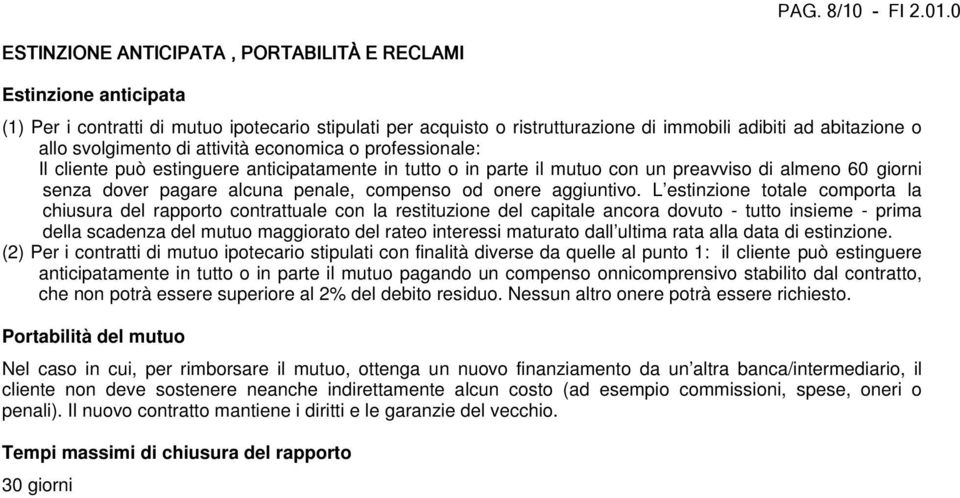 cliente può estinguere anticipatamente in tutto o in parte il mutuo con un preavviso di almeno 60 giorni senza dover pagare alcuna penale, compenso od onere aggiuntivo.