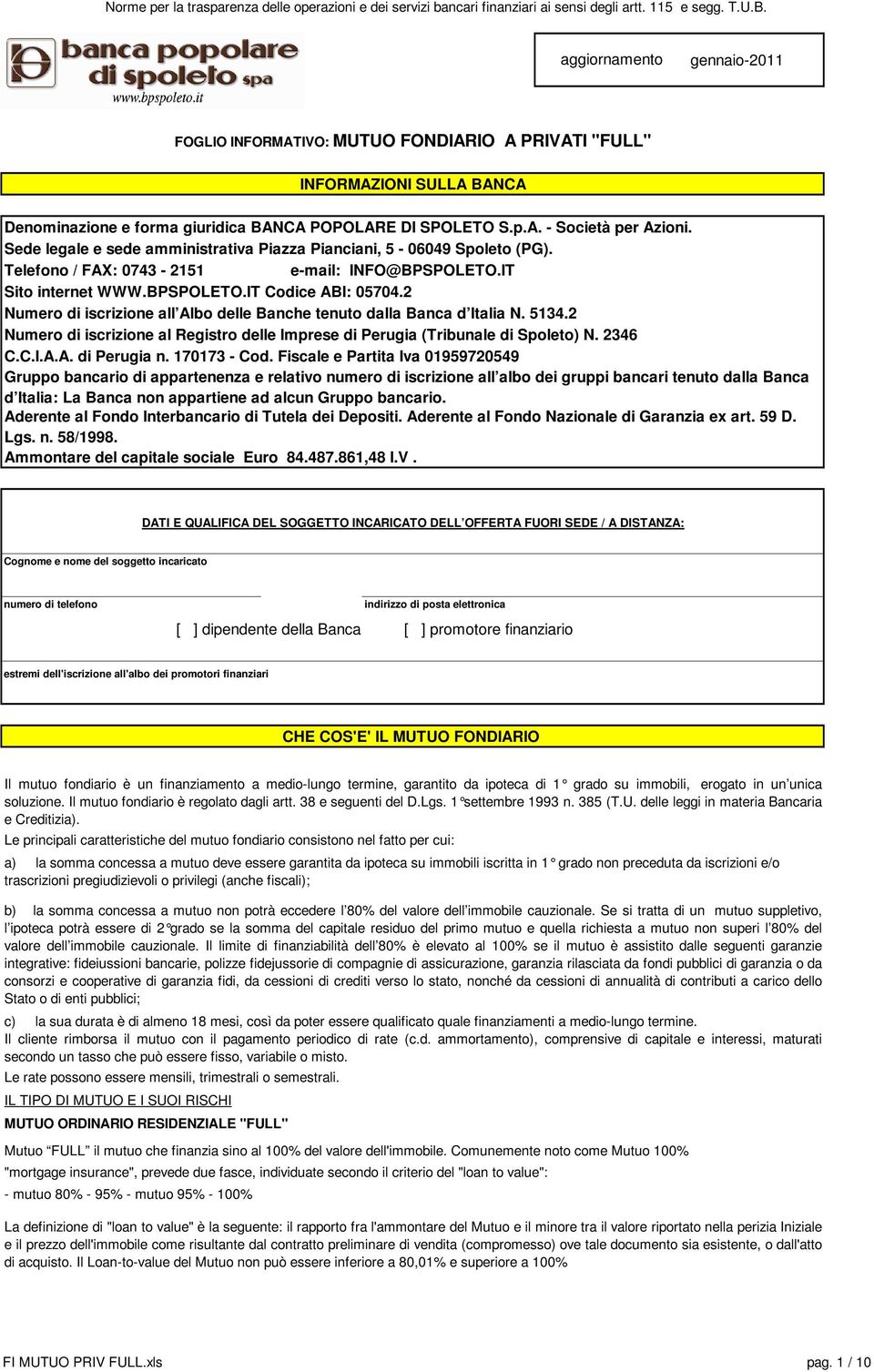 2 Numero di iscrizione all Albo delle Banche tenuto dalla Banca d Italia N. 5134.2 Numero di iscrizione al Registro delle Imprese di Perugia (Tribunale di Spoleto) N. 2346 C.C.I.A.A. di Perugia n.