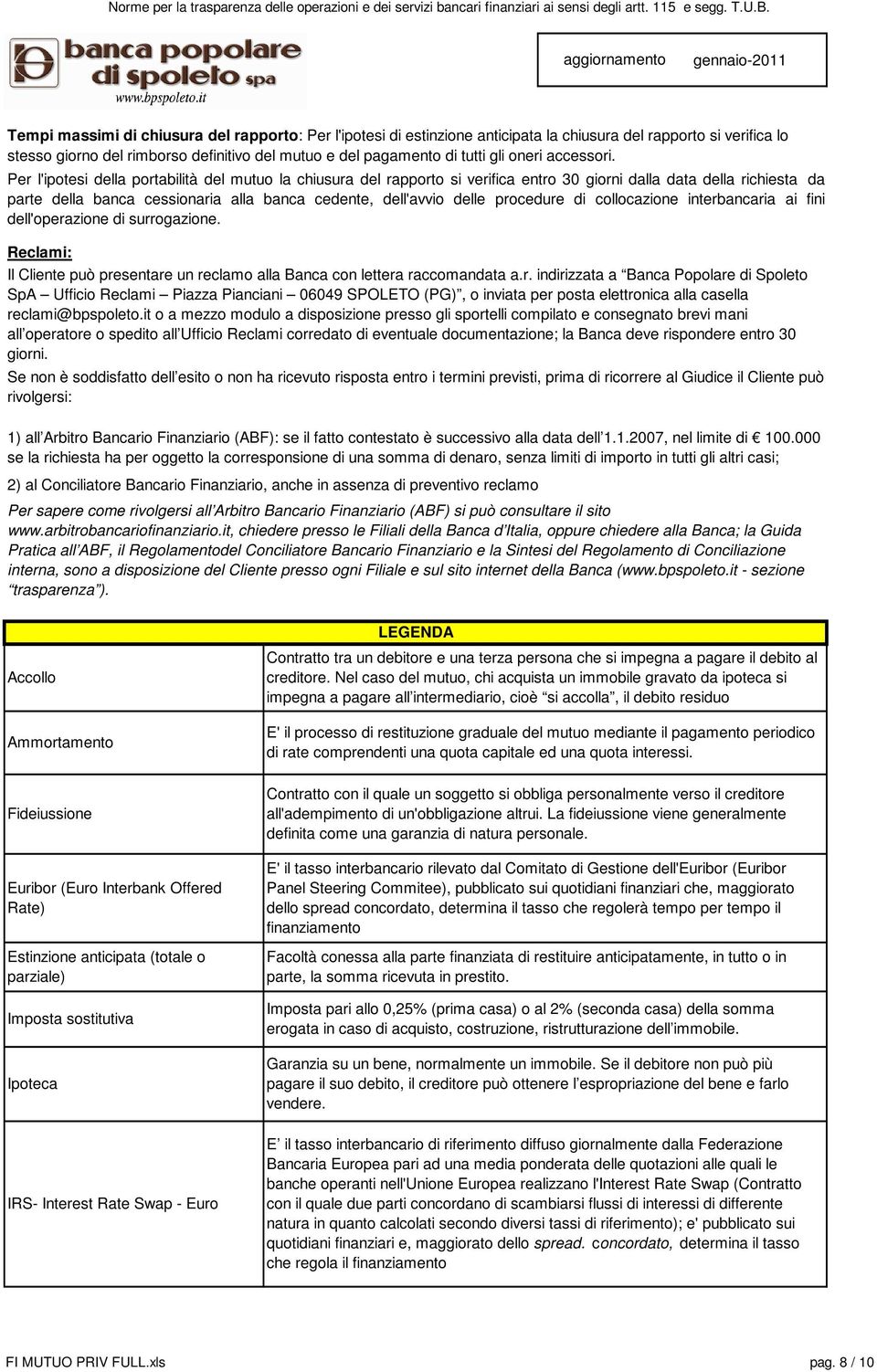 Per l'ipotesi della portabilità del mutuo la chiusura del rapporto si verifica entro 30 giorni dalla data della richiesta da parte della banca cessionaria alla banca cedente, dell'avvio delle