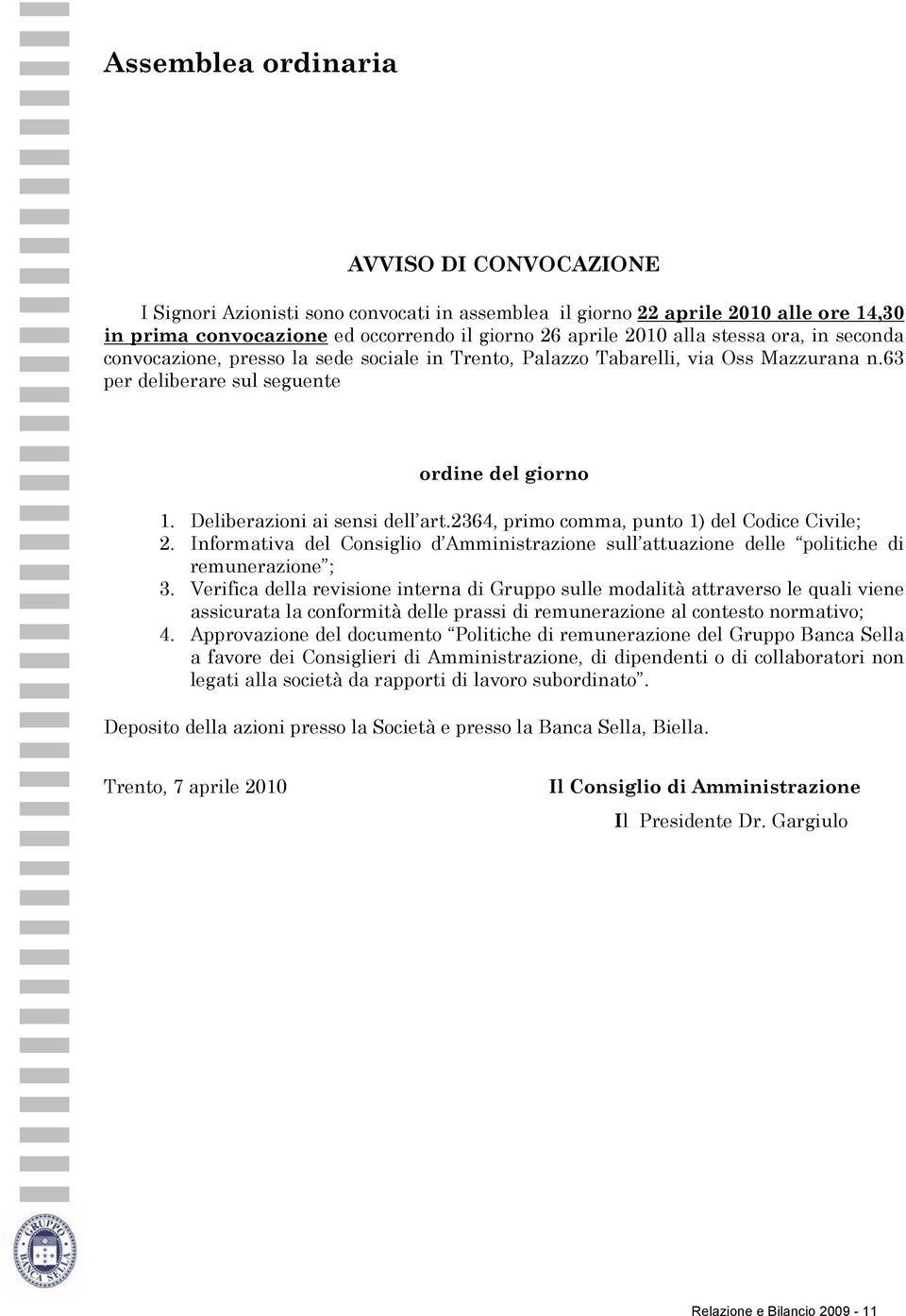 2364, primo comma, punto 1) del Codice Civile; 2. Informativa del Consiglio d Amministrazione sull attuazione delle politiche di remunerazione ; 3.