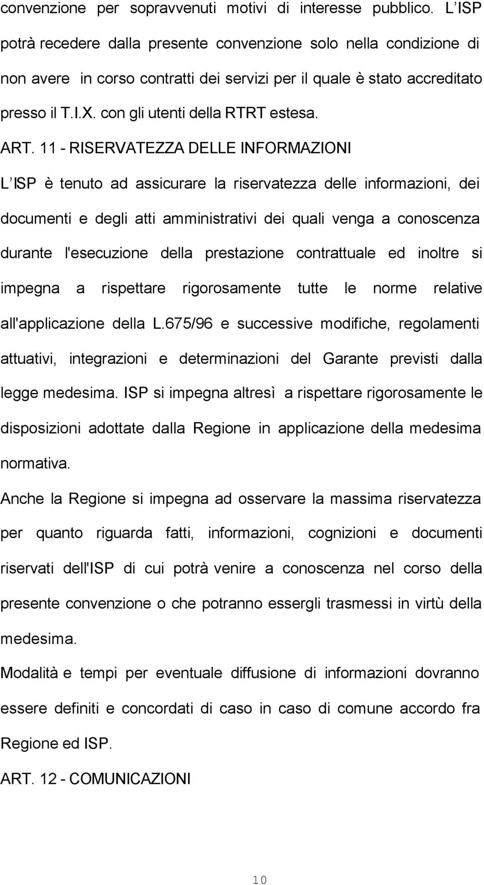 ART. 11 - RISERVATEZZA DELLE INFORMAZIONI L ISP è tenuto ad assicurare la riservatezza delle informazioni, dei documenti e degli atti amministrativi dei quali venga a conoscenza durante l'esecuzione