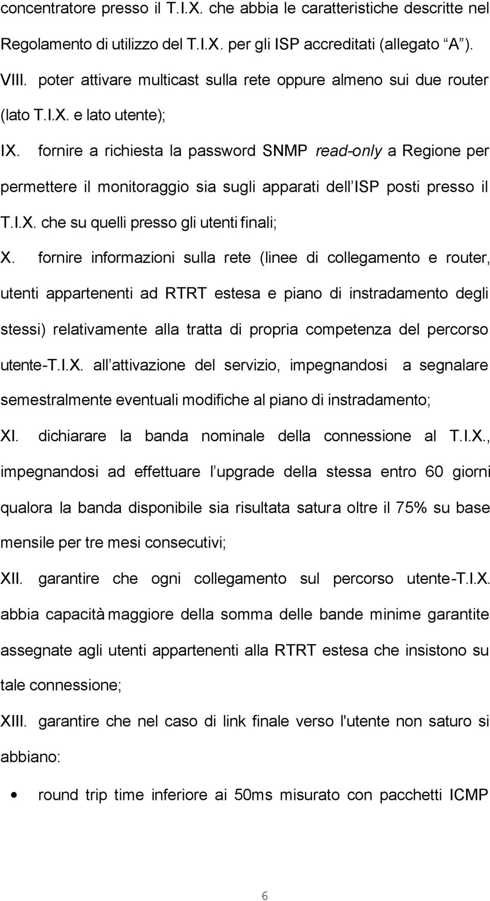 fornire a richiesta la password SNMP read-only a Regione per permettere il monitoraggio sia sugli apparati dell ISP posti presso il T.I.X. che su quelli presso gli utenti finali; X.