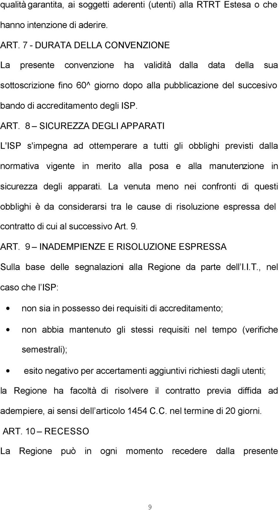 8 SICUREZZA DEGLI APPARATI L'ISP s'impegna ad ottemperare a tutti gli obblighi previsti dalla normativa vigente in merito alla posa e alla manutenzione in sicurezza degli apparati.