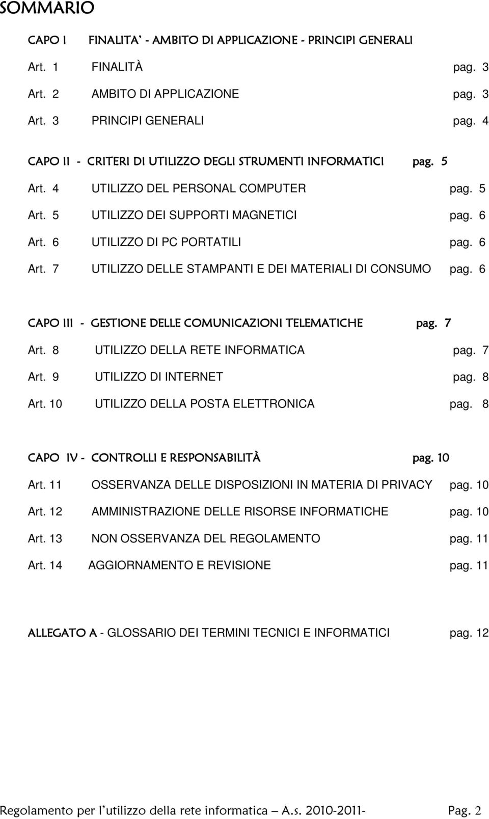 6 Art. 7 UTILIZZO DELLE STAMPANTI E DEI MATERIALI DI CONSUMO pag. 6 CAPO III - GESTIONE DELLE COMUNICAZIONI TELEMATICHE pag. 7 Art. 8 UTILIZZO DELLA RETE INFORMATICA pag. 7 Art. 9 UTILIZZO DI INTERNET pag.