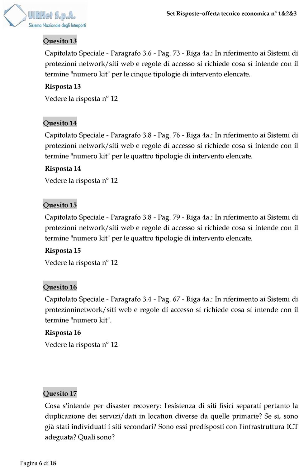 Risposta 13 Vedere la risposta n 12 Quesito 14 Capitolato Speciale - Paragrafo 3.8 - Pag. 76 - Riga 4a.