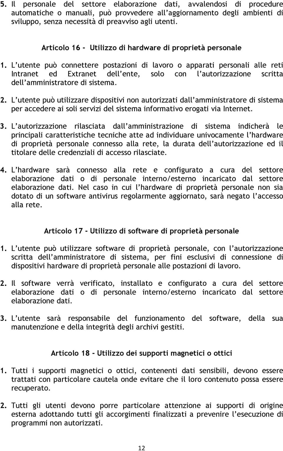 L utente può connettere postazioni di lavoro o apparati personali alle reti Intranet ed Extranet dell ente, solo con l autorizzazione scritta dell amministratore di sistema. 2.