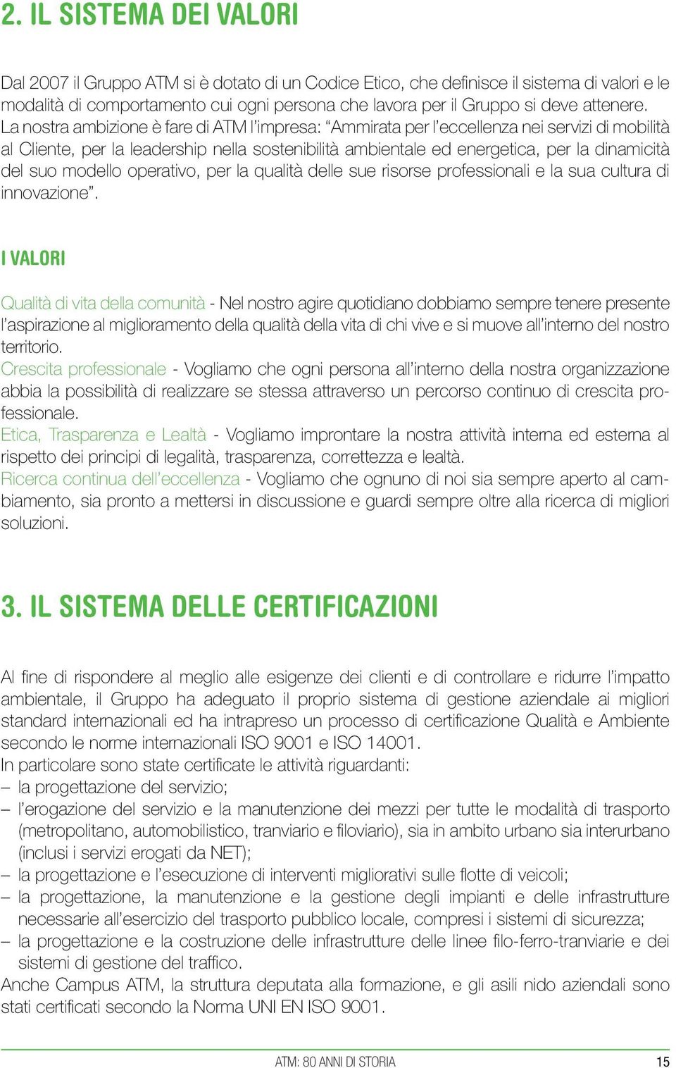 La nostra ambizione è fare di ATM l impresa: Ammirata per l eccellenza nei servizi di mobilità al Cliente, per la leadership nella sostenibilità ambientale ed energetica, per la dinamicità del suo