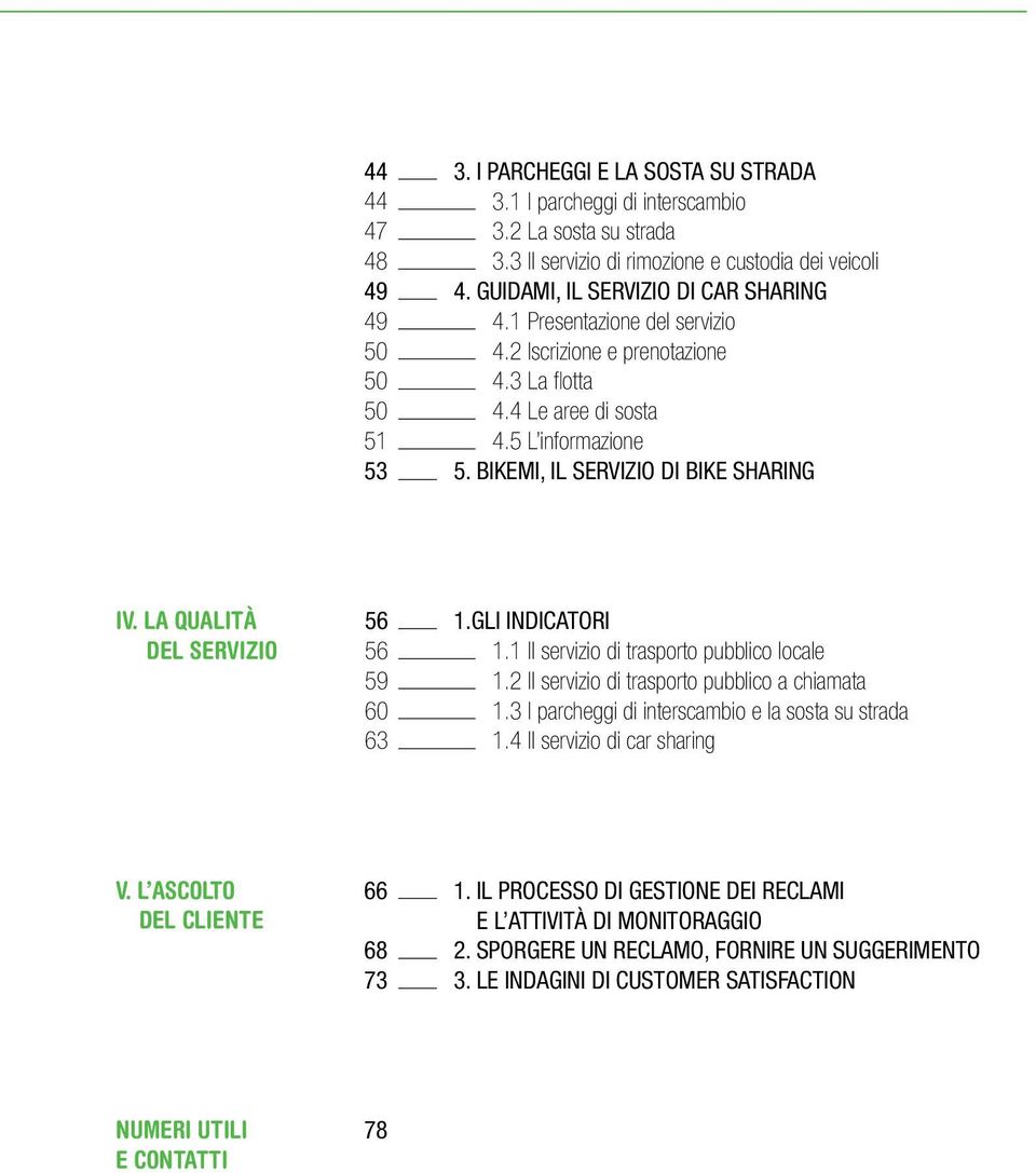 LA QUALITÀ DEL SERVIZIO 56 56 59 60 63 1.GLI INDICATORI 1.1 Il servizio di trasporto pubblico locale 1.2 Il servizio di trasporto pubblico a chiamata 1.