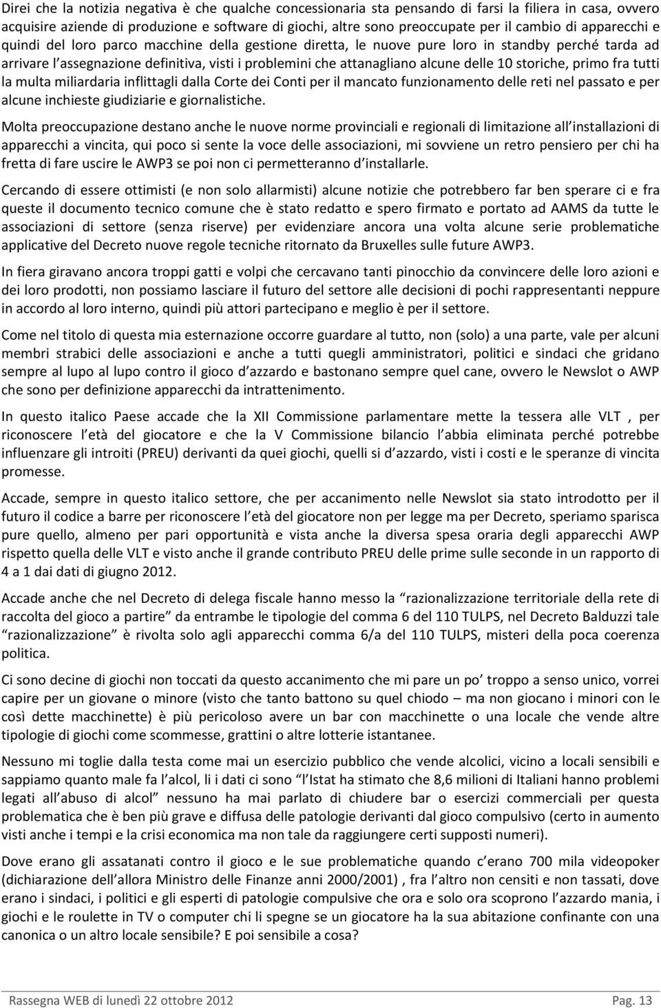 delle 10 storiche, primo fra tutti la multa miliardaria inflittagli dalla Corte dei Conti per il mancato funzionamento delle reti nel passato e per alcune inchieste giudiziarie e giornalistiche.