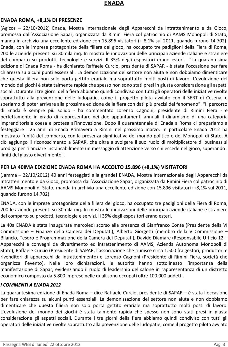 Enada, con le imprese protagoniste della filiera del gioco, ha occupato tre padiglioni della Fiera di Roma, 200 le aziende presenti su 30mila mq.