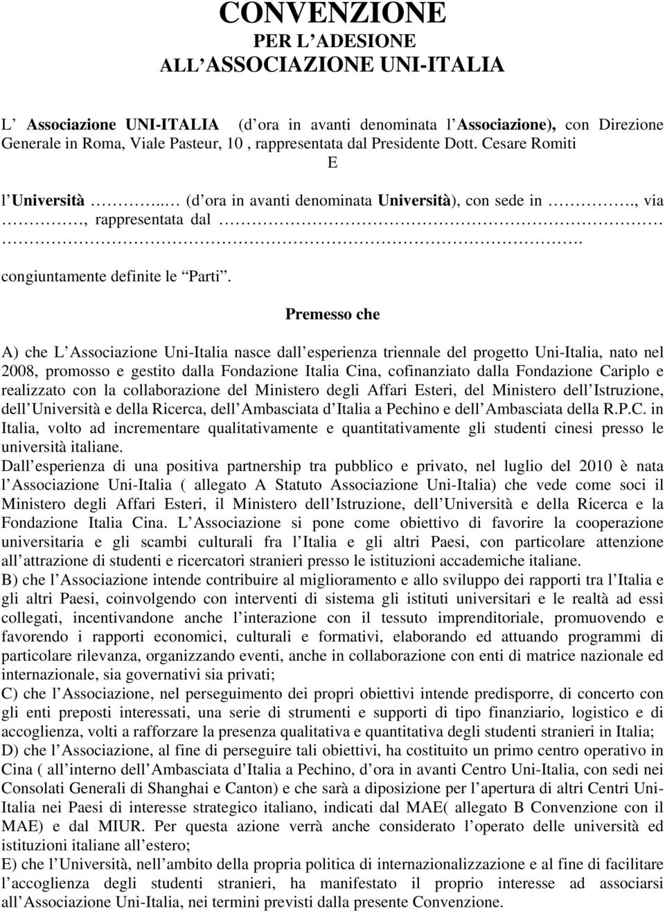 Premesso che A) che L Associazione Uni-Italia nasce dall esperienza triennale del progetto Uni-Italia, nato nel 2008, promosso e gestito dalla Fondazione Italia Cina, cofinanziato dalla Fondazione