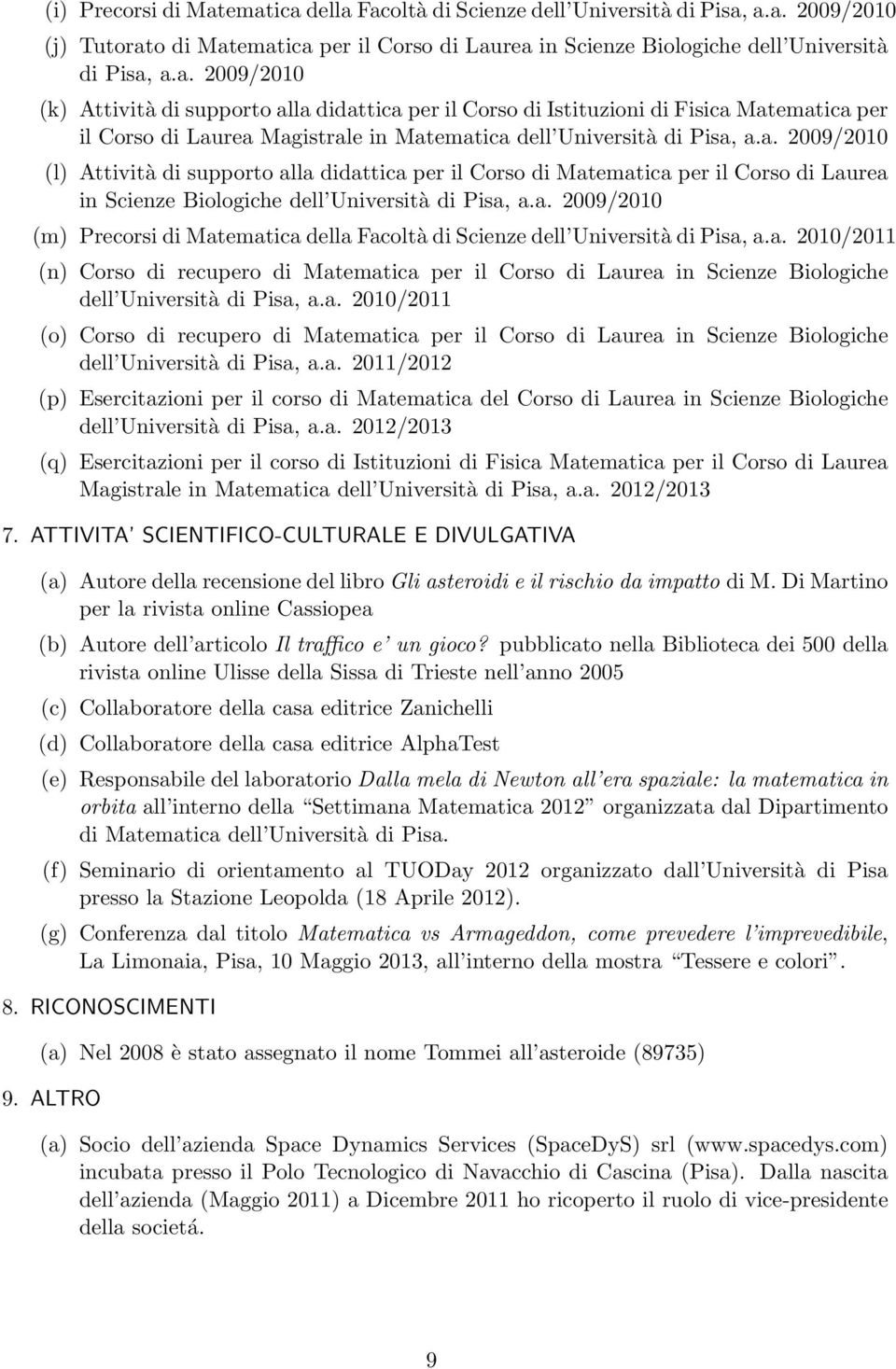 a. 2010/2011 (n) Corso di recupero di Matematica per il Corso di Laurea in Scienze Biologiche dell Università di Pisa, a.a. 2010/2011 (o) Corso di recupero di Matematica per il Corso di Laurea in Scienze Biologiche dell Università di Pisa, a.