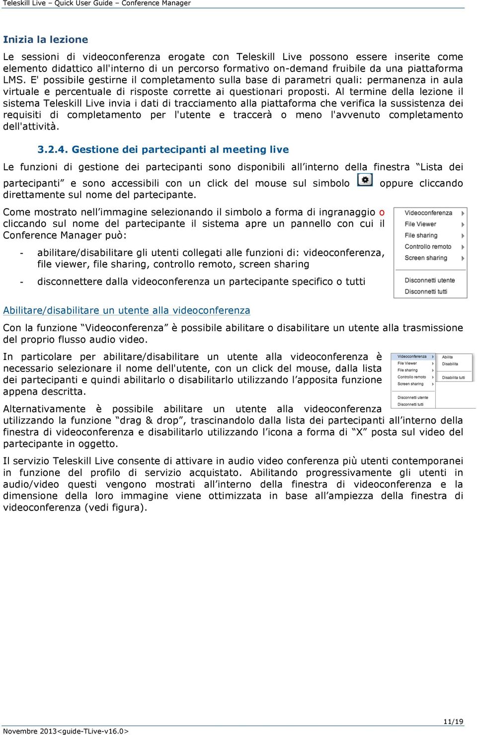 Al termine della lezione il sistema Teleskill Live invia i dati di tracciamento alla piattaforma che verifica la sussistenza dei requisiti di completamento per l'utente e traccerà o meno l'avvenuto