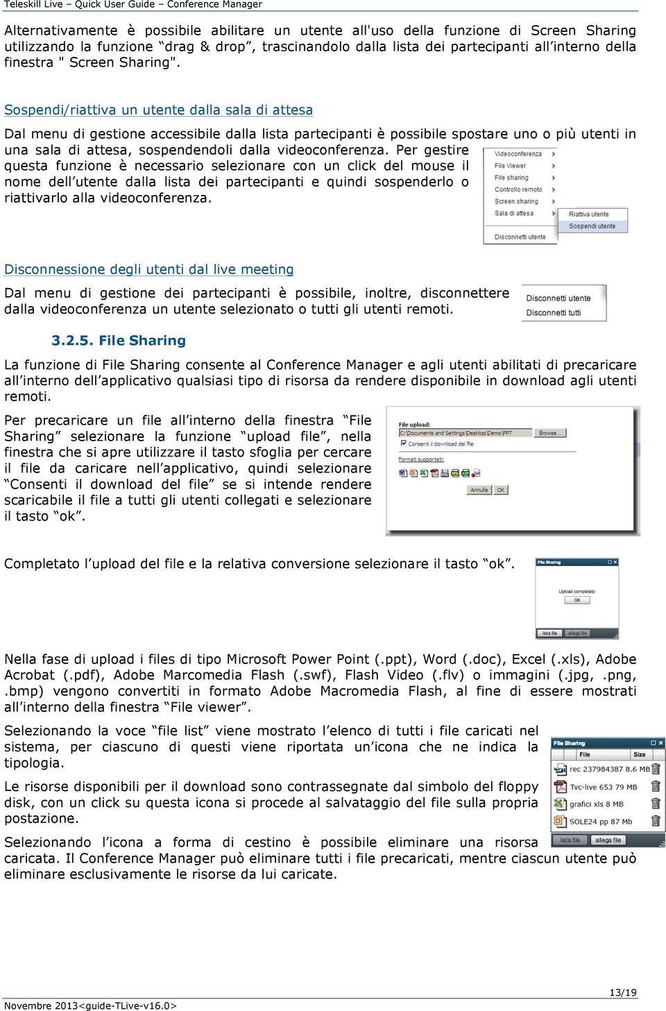 Sospendi/riattiva un utente dalla sala di attesa Dal menu di gestione accessibile dalla lista partecipanti è possibile spostare uno o più utenti in una sala di attesa, sospendendoli dalla