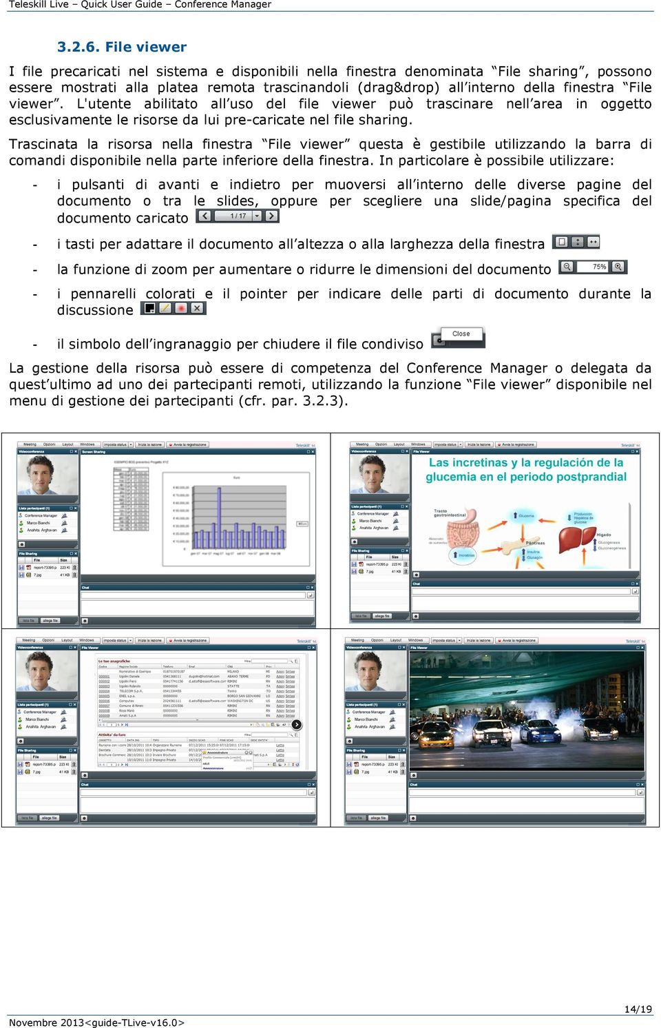 viewer. L'utente abilitato all uso del file viewer può trascinare nell area in oggetto esclusivamente le risorse da lui pre-caricate nel file sharing.