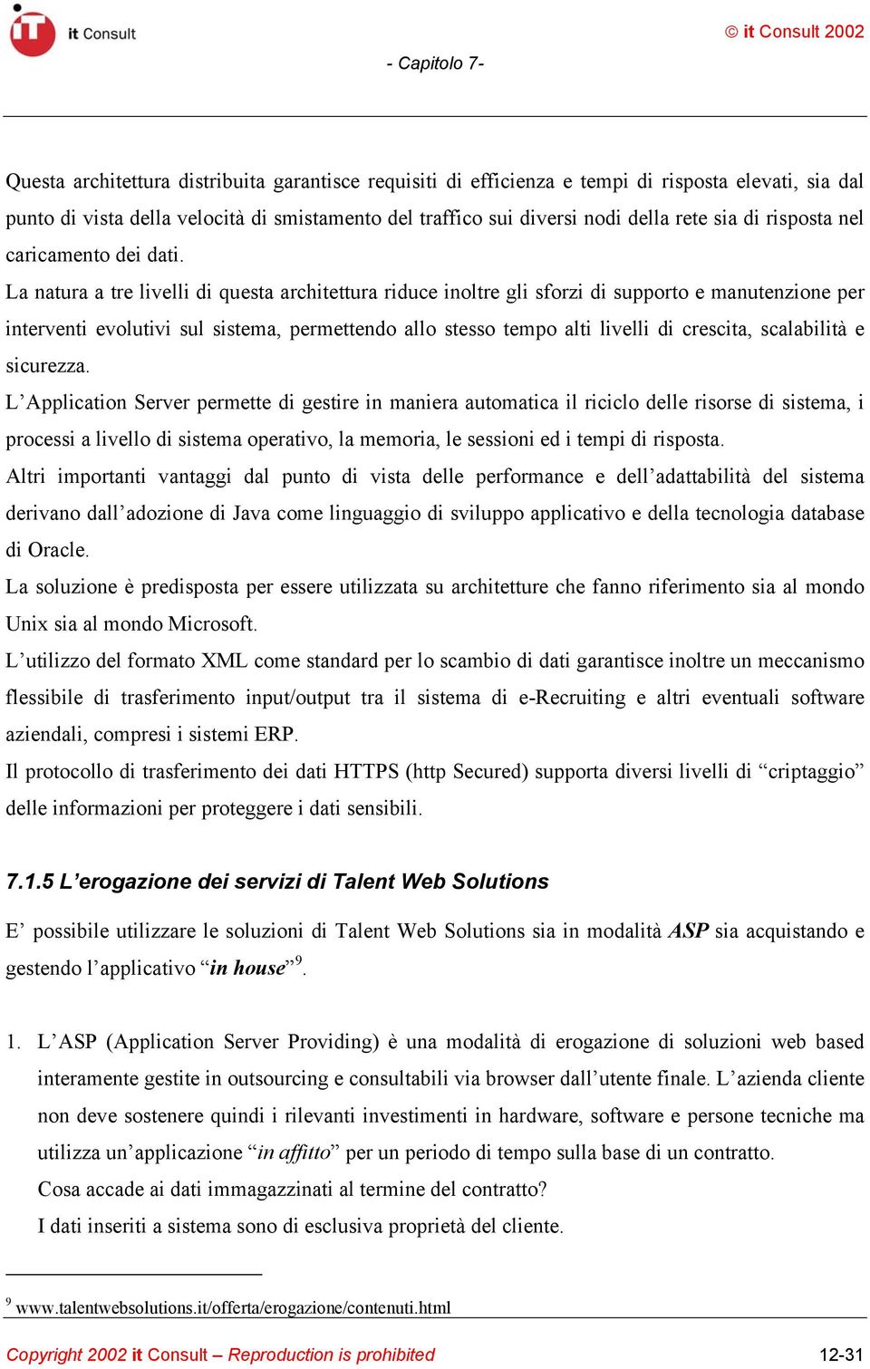 La natura a tre livelli di questa architettura riduce inoltre gli sforzi di supporto e manutenzione per interventi evolutivi sul sistema, permettendo allo stesso tempo alti livelli di crescita,