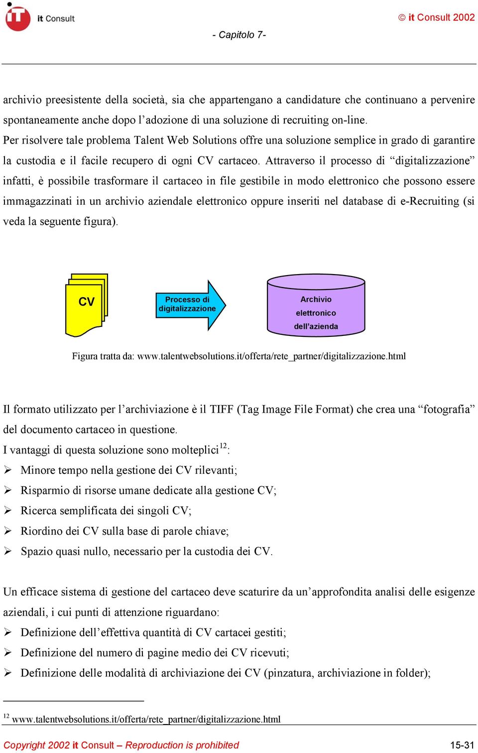 Attraverso il processo di digitalizzazione infatti, è possibile trasformare il cartaceo in file gestibile in modo elettronico che possono essere immagazzinati in un archivio aziendale elettronico