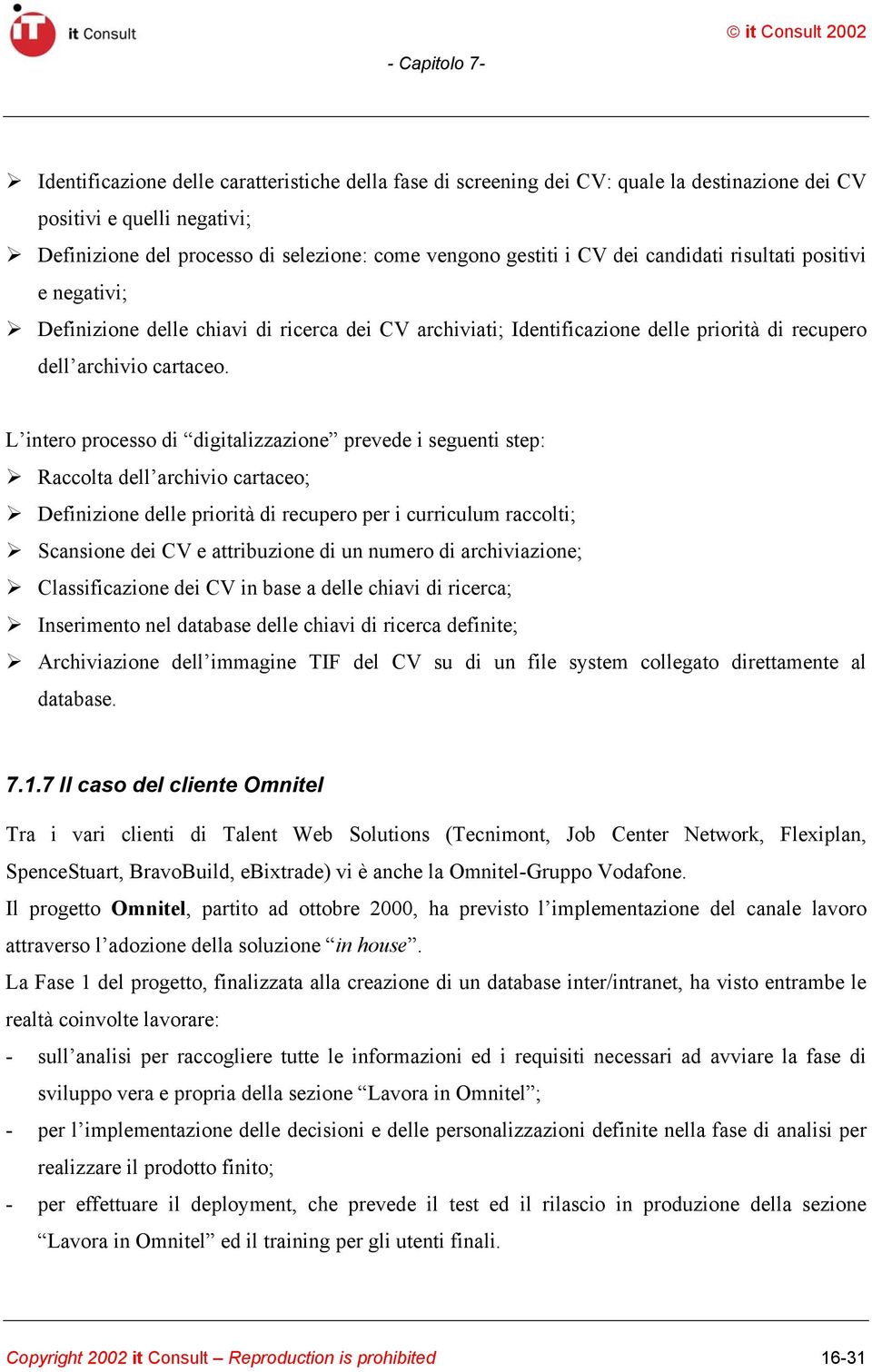 L intero processo di digitalizzazione prevede i seguenti step: Raccolta dell archivio cartaceo; Definizione delle priorità di recupero per i curriculum raccolti; Scansione dei CV e attribuzione di un