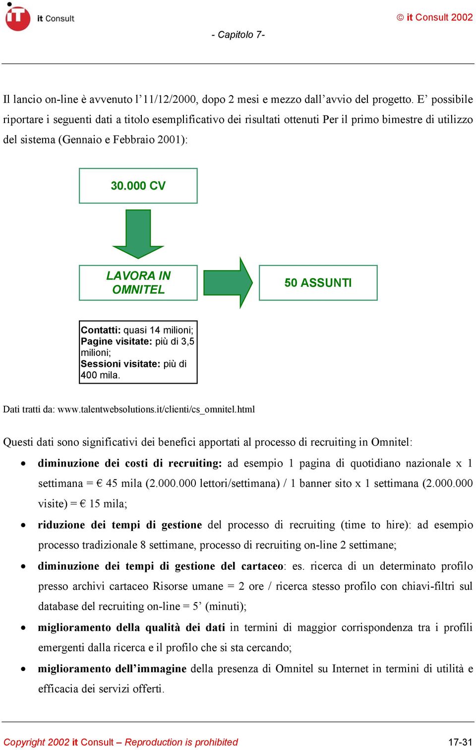 000 CV LAVORA IN OMNITEL 50 ASSUNTI Contatti: quasi 14 milioni; Pagine visitate: più di 3,5 milioni; Sessioni visitate: più di 400 mila. Dati tratti da: www.talentwebsolutions.it/clienti/cs_omnitel.