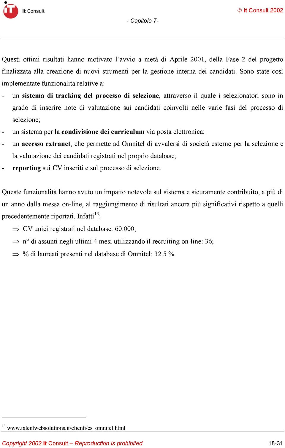 candidati coinvolti nelle varie fasi del processo di selezione; - un sistema per la condivisione dei curriculum via posta elettronica; - un accesso extranet, che permette ad Omnitel di avvalersi di